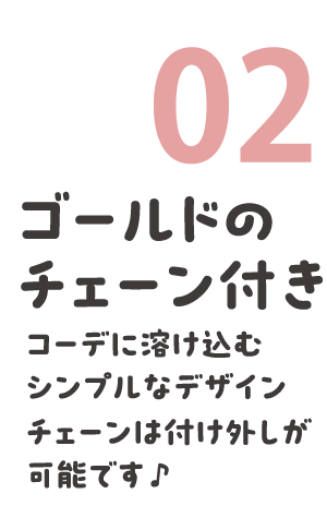 02 ゴールドのチェーン付き コーデに溶け込むシンプルなデザイン チェーンは付け外しが可能です ♪